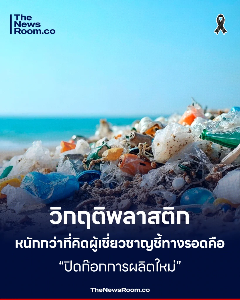 วิกฤติพลาสติกหนักกว่าที่คิด ผู้เชี่ยวชาญชี้ทางรอดคือ “ปิดก๊อกการผลิตใหม่”