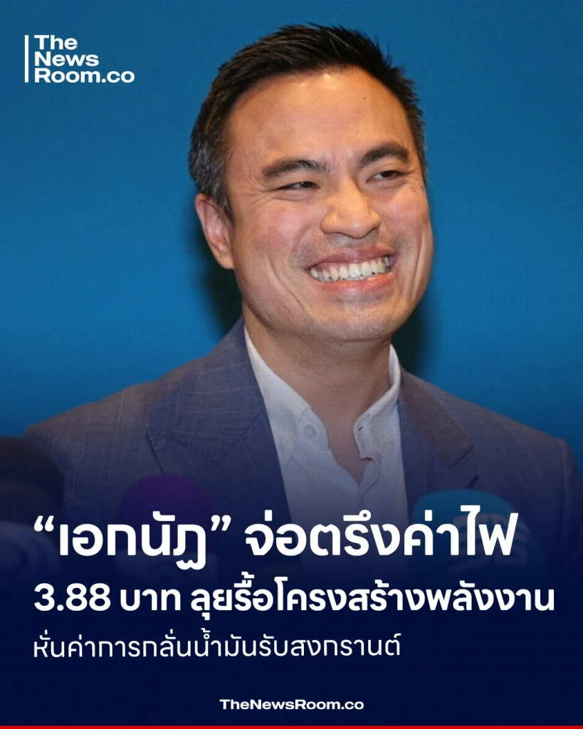 “เอกนัฏ” จ่อตรึงค่าไฟ 3.88 บาท ลุยรื้อโครงสร้างพลังงาน-หั่นค่าการกลั่นน้ำมันรับสงกรานต์