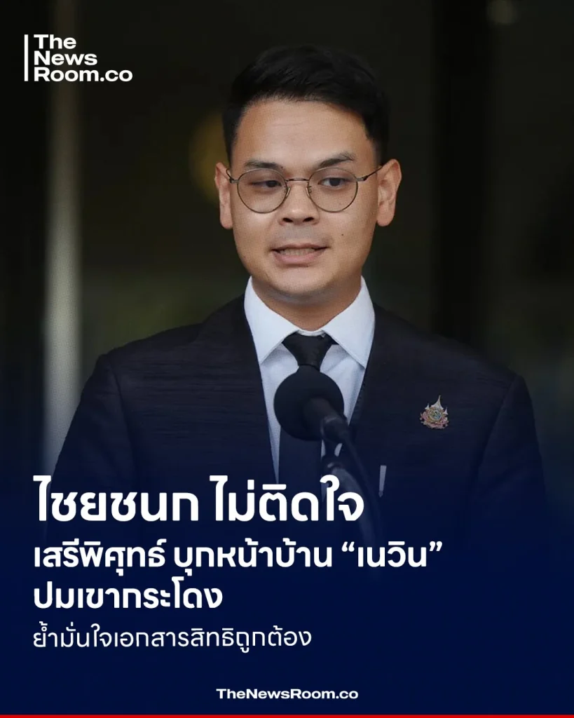 ไชยชนก ไม่ติดใจ เสรีพิศุทธ์ บุกหน้าบ้าน “เนวิน” ปมเขากระโดง ย้ำมั่นใจเอกสารสิทธิถูกต้อง