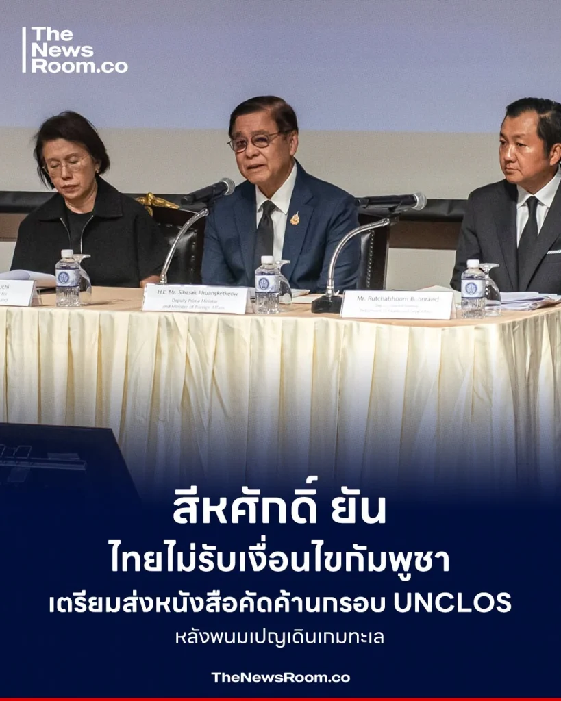 สีหศักดิ์ ยันไทยไม่รับเงื่อนไขกัมพูชา เตรียมส่งหนังสือคัดค้านกรอบ UNCLOS หลังพนมเปญเดินเกมทะเล