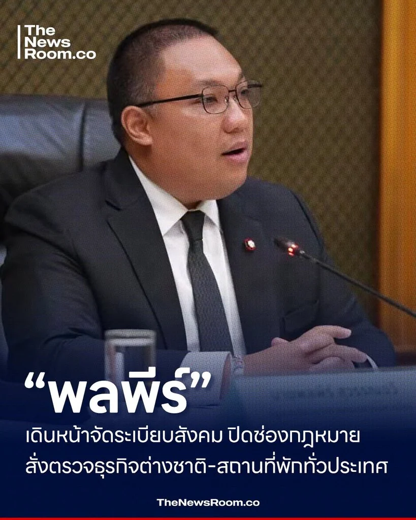“พลพีร์” เดินหน้าจัดระเบียบสังคม ปิดช่องกฎหมาย สั่งตรวจธุรกิจต่างชาติ–สถานที่พักทั่วประเทศ